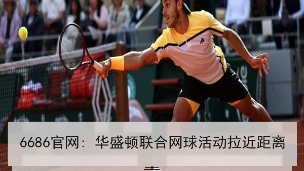 6686官网: 华盛顿联合网球活动拉近距离